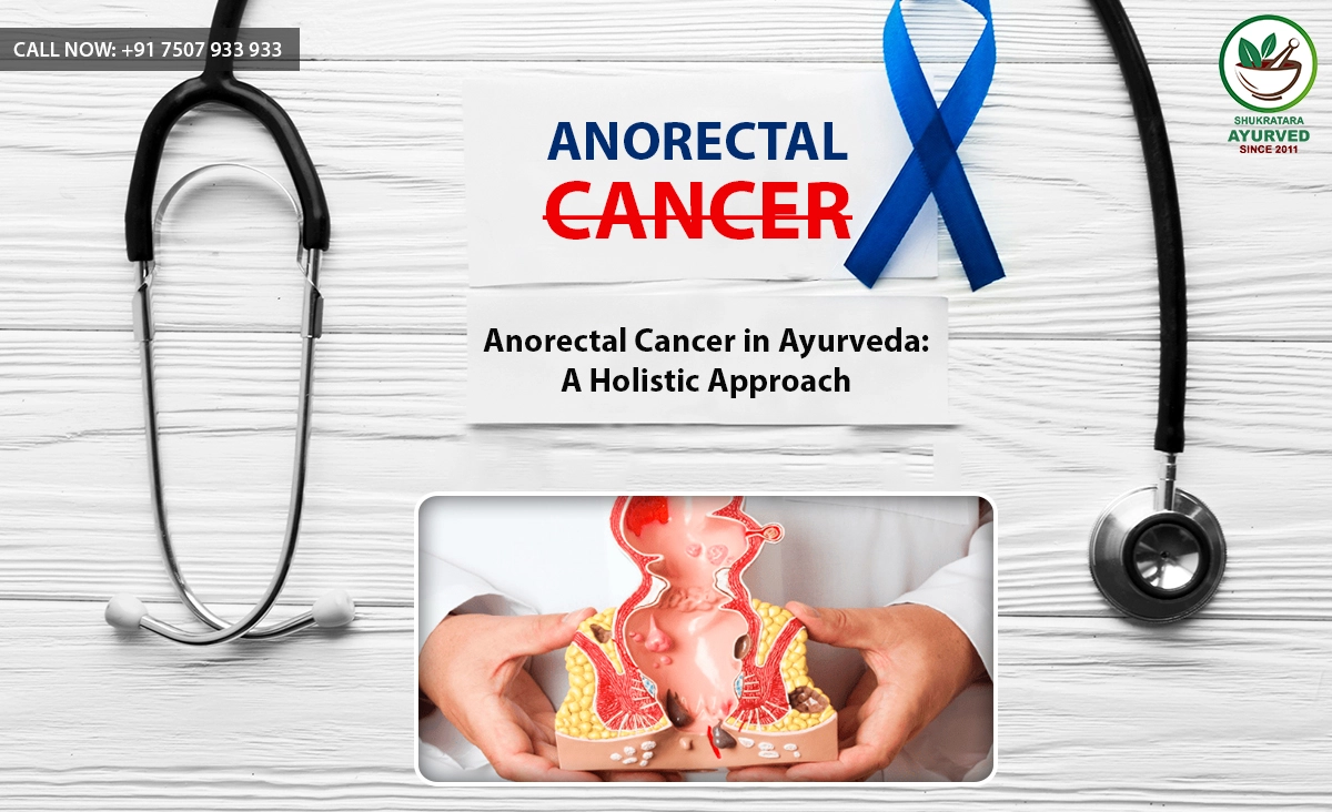 Anorectal Cancer in Ayurveda: A Holistic Approach