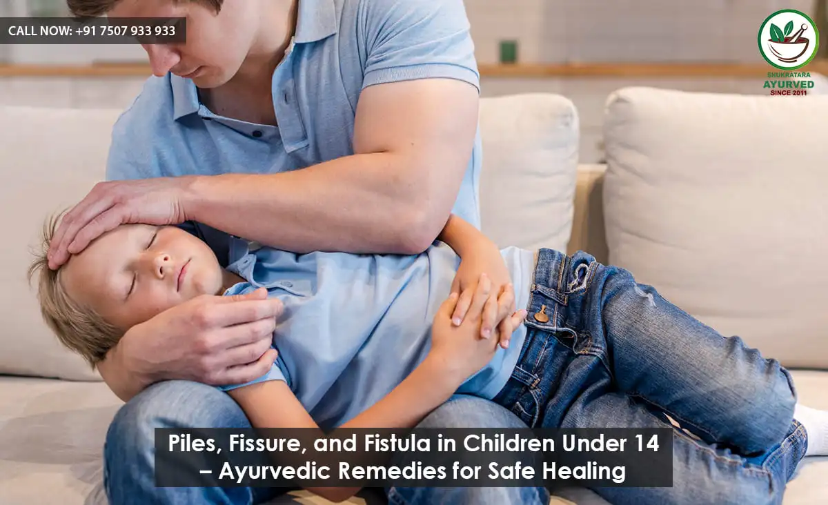 Piles, Fissure, and Fistula in Children Under 14 – Ayurvedic Remedies for Safe Healing
