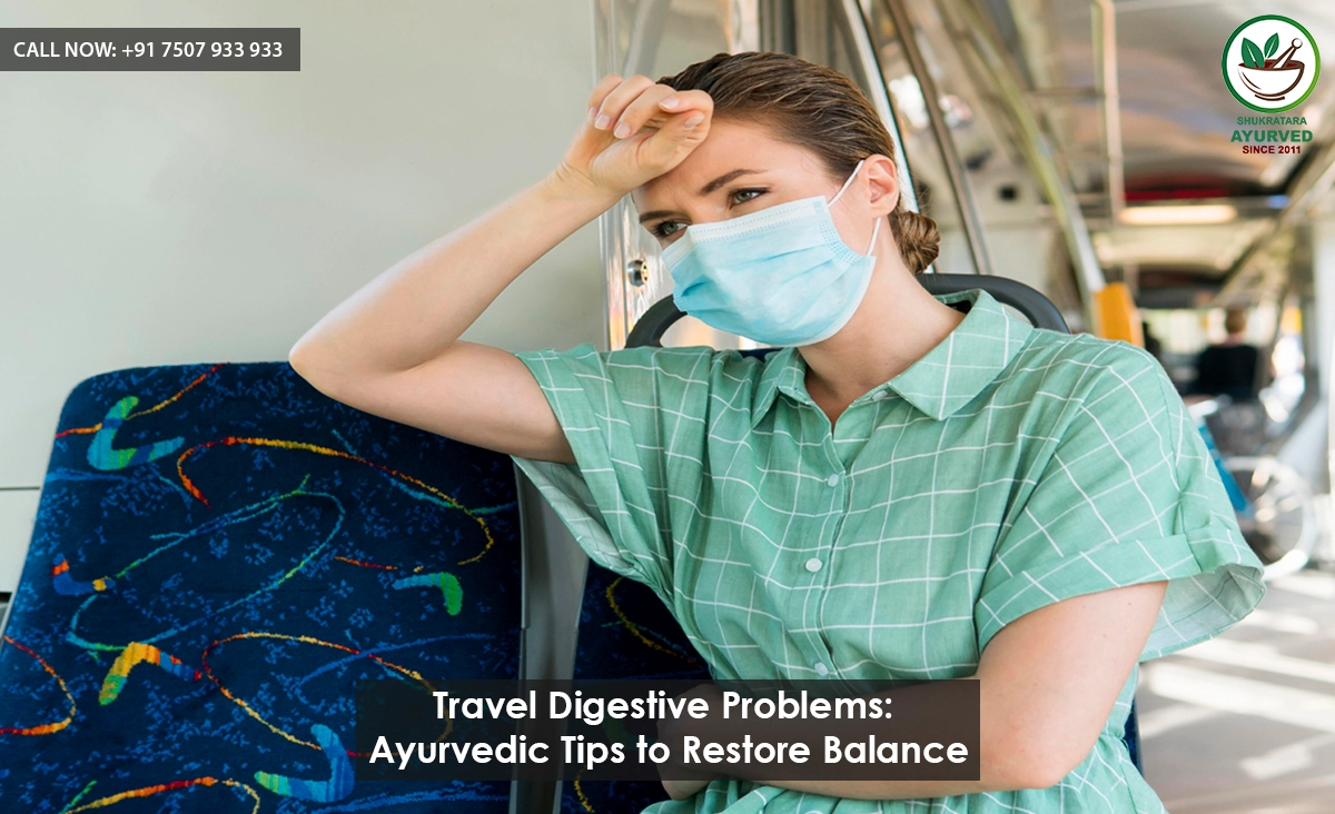 Post-Travel Digestive Problems: Ayurvedic Tips to Restore Balance Naturally