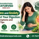 How Stress and Anxiety Can Affect Your Digestion Causes, Symptoms and Ayurvedic Tips